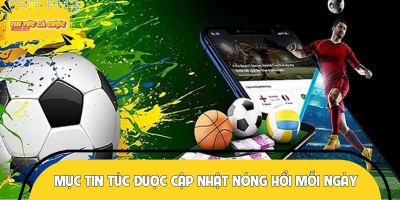 Các mục tin tức được cập nhật nóng hổi mỗi ngày